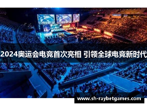 2024奥运会电竞首次亮相 引领全球电竞新时代 2024奥运会电竞首次亮相 引领全球电竞新时代