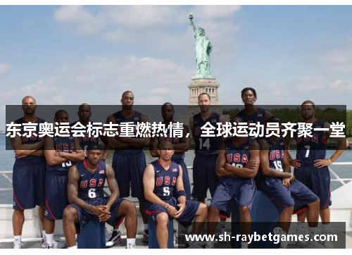 东京奥运会标志重燃热情,全球运动员齐聚一堂 东京奥运会标志重燃热情,全球运动员齐聚一堂