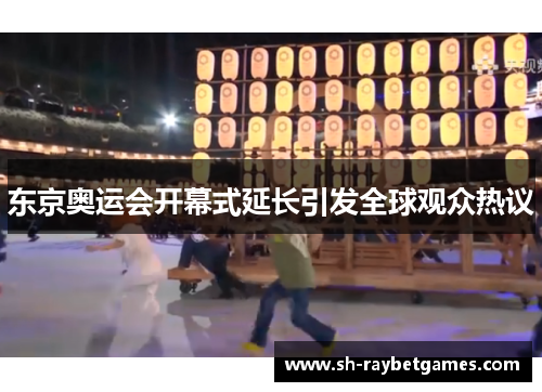 东京奥运会开幕式延长引发全球观众热议 东京奥运会开幕式延长引发全球观众热议